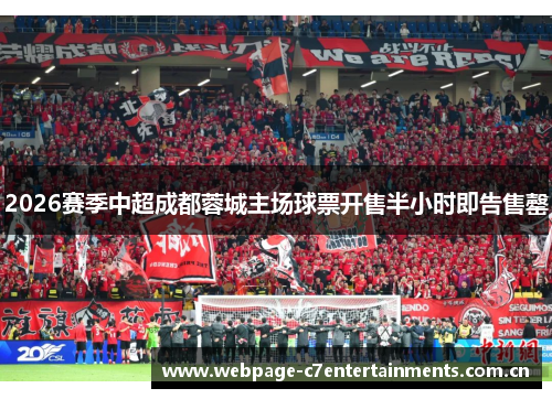 2026赛季中超成都蓉城主场球票开售半小时即告售罄 2026赛季中超成都蓉城主场球票开售半小时即告售罄