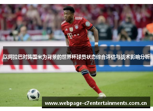 以阿拉巴对阵国米为背景的世界杯球员状态综合评估与战术影响分析 以阿拉巴对阵国米为背景的世界杯球员状态综合评估与战术影响分析