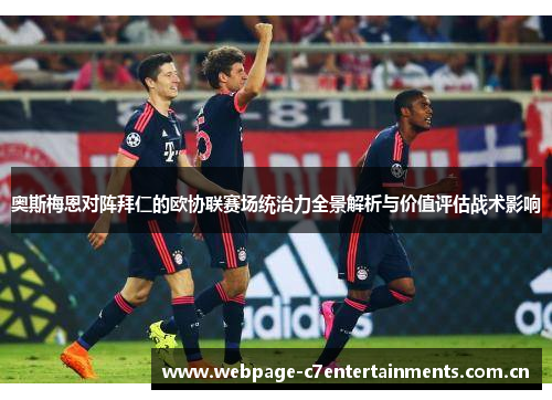 奥斯梅恩对阵拜仁的欧协联赛场统治力全景解析与价值评估战术影响 奥斯梅恩对阵拜仁的欧协联赛场统治力全景解析与价值评估战术影响