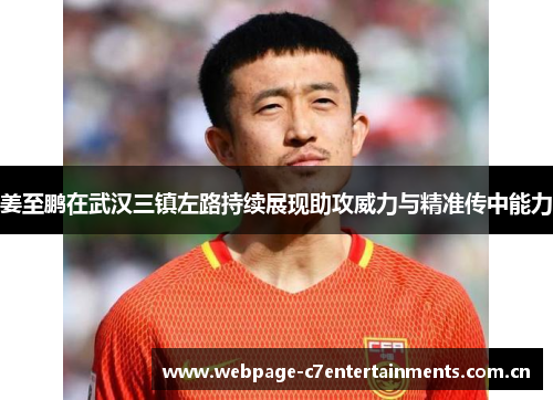 姜至鹏在武汉三镇左路持续展现助攻威力与精准传中能力 姜至鹏在武汉三镇左路持续展现助攻威力与精准传中能力