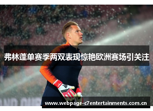 弗林蓬单赛季两双表现惊艳欧洲赛场引关注 弗林蓬单赛季两双表现惊艳欧洲赛场引关注