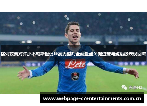 格列兹曼对阵那不勒斯世俱杯高光时刻全面盘点关键进球与统治级表现回顾 格列兹曼对阵那不勒斯世俱杯高光时刻全面盘点关键进球与统治级表现回顾