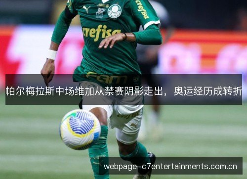 帕尔梅拉斯中场维加从禁赛阴影走出,奥运经历成转折 帕尔梅拉斯中场维加从禁赛阴影走出,奥运经历成转折
